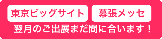 東京ビッグサイト 幕張メッセ 1月2月のご出展まだ間に合います！